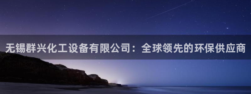 新宝gg平台注册?：无锡群兴化工设备有限公司：全球