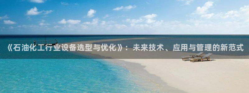 新宝gg—创造奇迹登录:《石油化工行业设备选型与优 新宝gg—创造奇迹登录:《石油化工行业设备选型与优