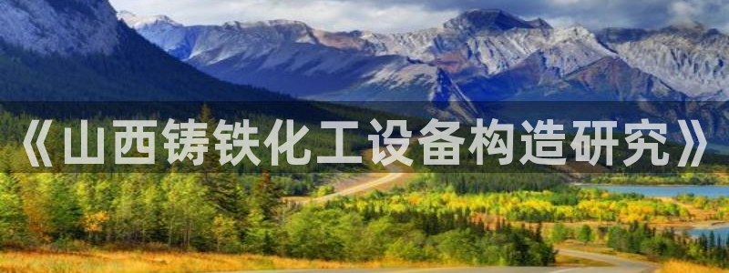 新宝gg登录不了是什么原因:《山西铸铁化工设备构造 新宝gg登录不了是什么原因:《山西铸铁化工设备构造